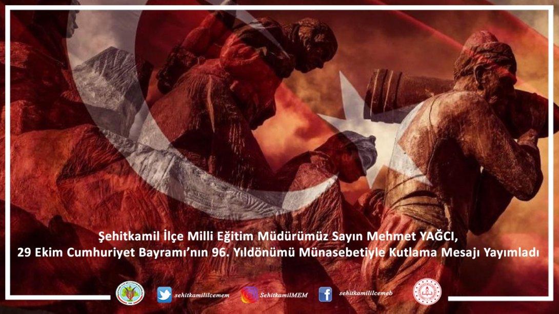 Şehitkâmil İlçe Milli Eğitim Müdürümüz Sayın Mehmet YAĞCI, 29 Ekim Cumhuriyet Bayramı'nın 96. Yıldönümü Münasebetiyle Kutlama Mesajı Yayımladı
